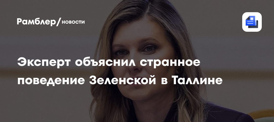 Эксперт объяснил странное поведение Зеленской в Таллине