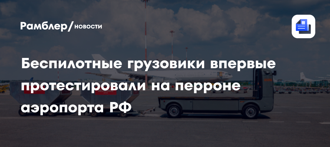 Аэропорт Жуковский завершил тестирование беспилотной грузовой платформы на перроне