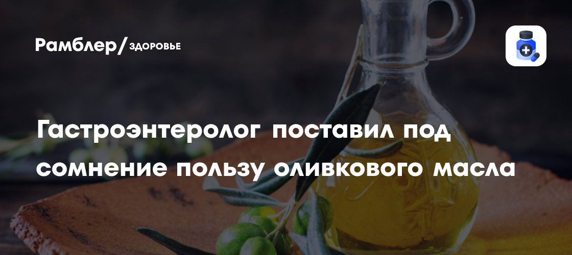 Оливковое масло: преувеличенная польза и риск попасть в больницу