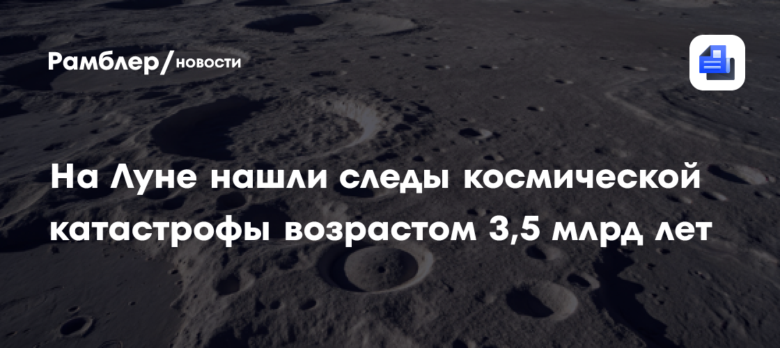 На Луне нашли следы гигантской космической катастрофы возрастом 3,5 миллиарда лет