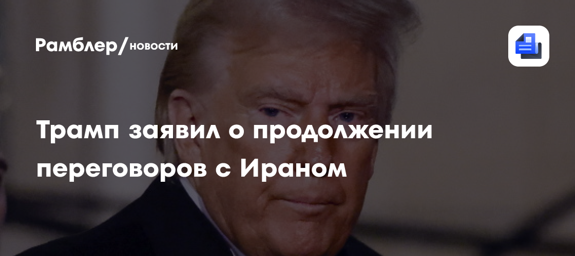 Трамп заявил о продолжении переговоров с Ираном