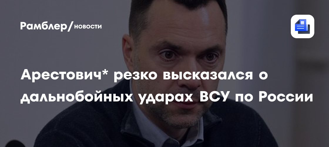 Арестович резко высказался о дальнобойных ударах ВСУ по России