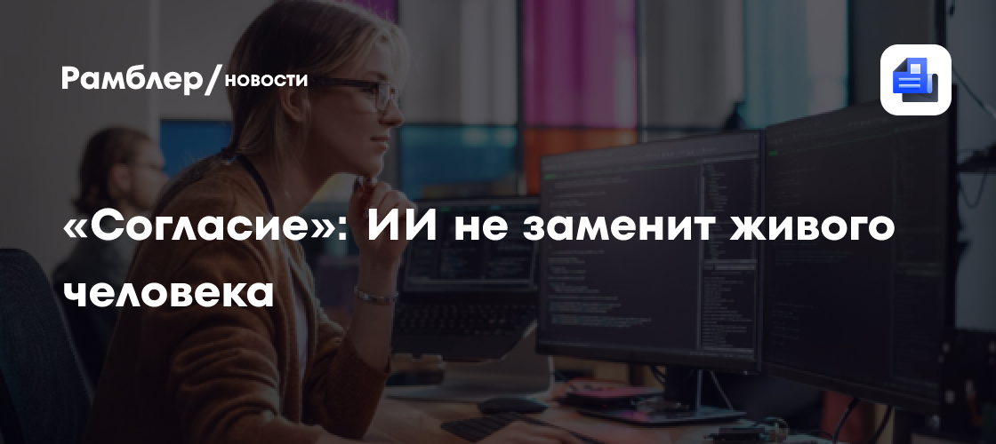 «Согласие»: ИИ не заменит живого человека