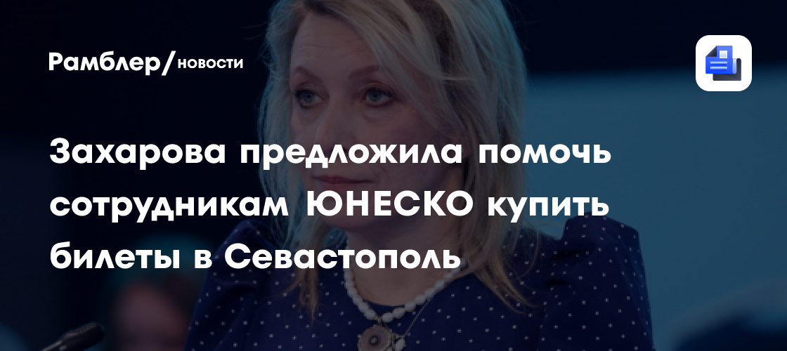 Захарова предложила помочь сотрудникам ЮНЕСКО купить билеты в Севастополь