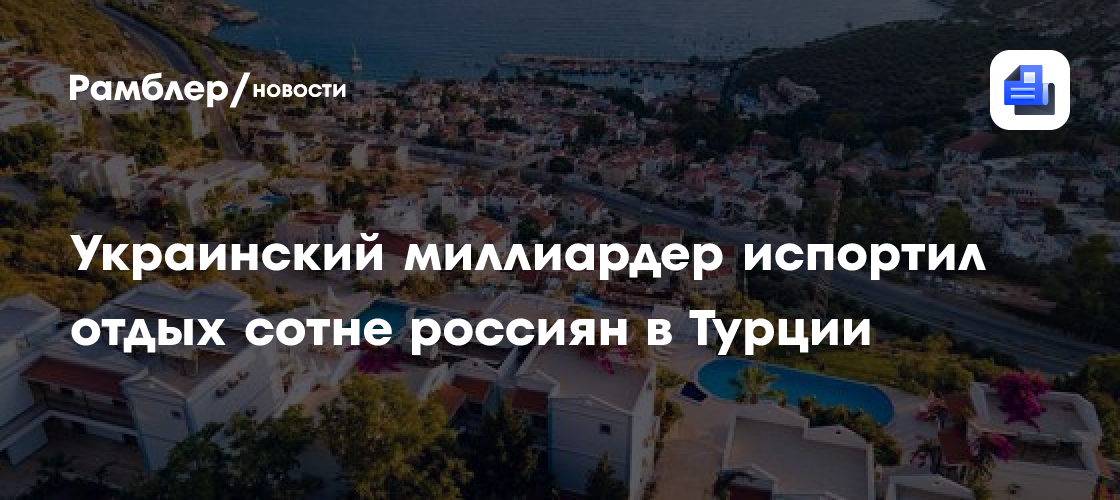 Украинский миллиардер испортил отдых сотне россиян в Турции