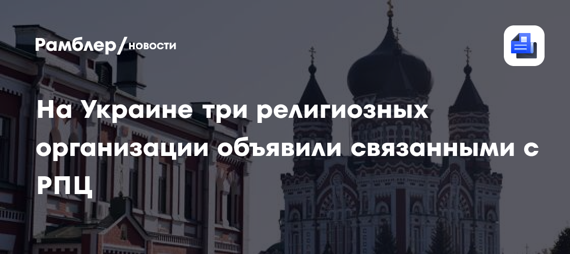 На Украине три религиозных организации объявили связанными с РПЦ