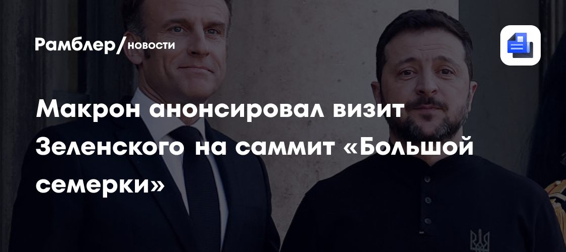 Макрон анонсировал участие Зеленского в саммите "Большой семерки" во Франции