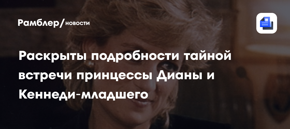 People раскрыл подробности тайной встречи принцессы Дианы и Кеннеди‑младшего