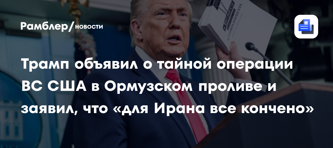 Трамп объявил о тайной операции ВС США в Ормузском проливе и заявил, что «для Ирана все кончено»