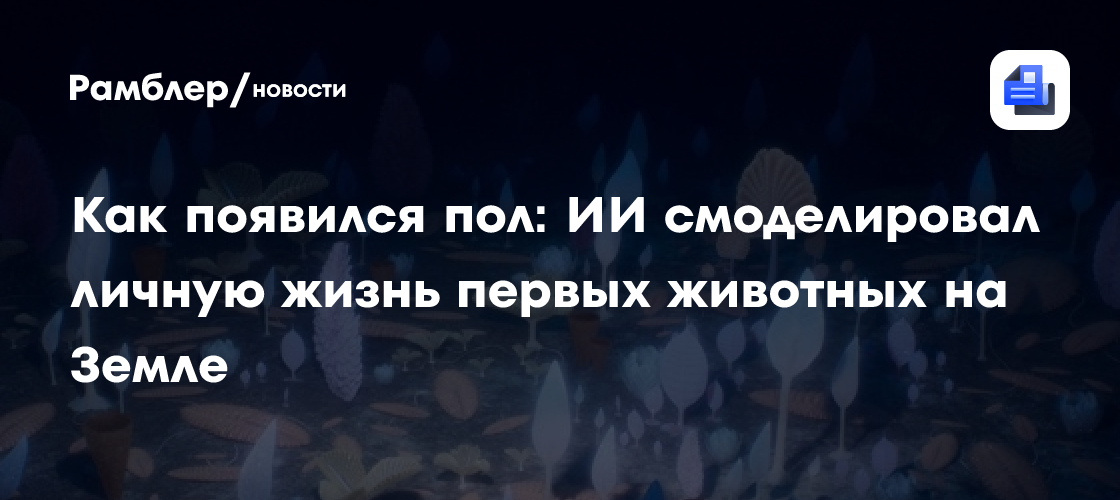 Как появился пол: ИИ смоделировал личную жизнь первых животных на Земле