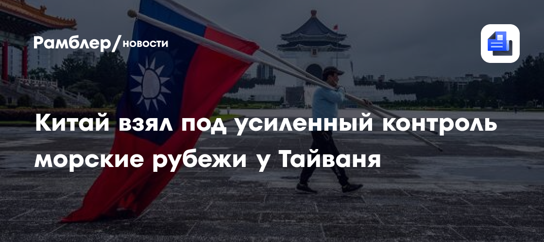 Китай взял под усиленный контроль морские рубежи у Тайваня