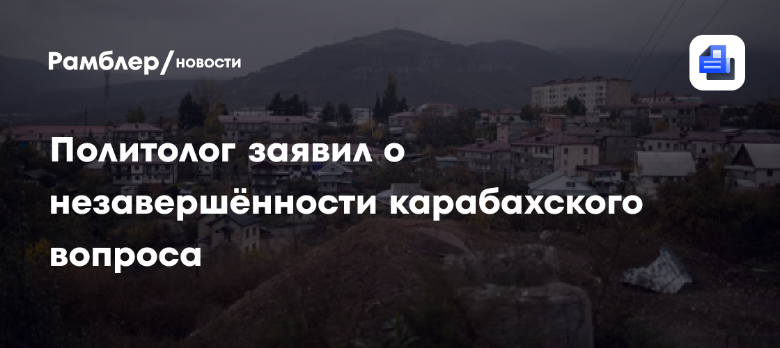 Политолог заявил о незавершённости карабахского вопроса