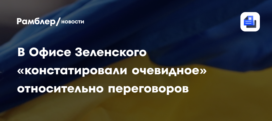 В офисе Зеленского «констатировали очевидное» относительно переговоров