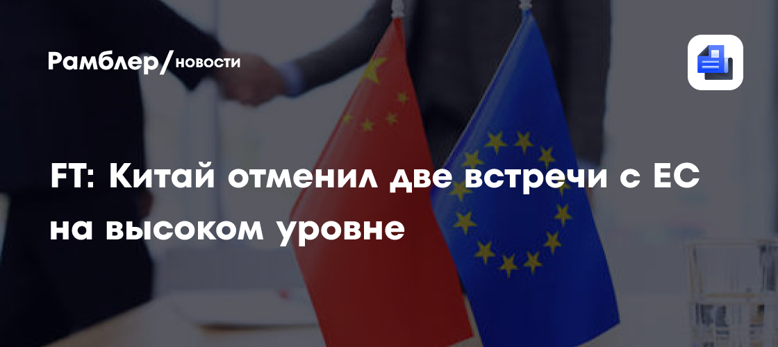 Китай внезапно отменил встречи на высоком уровне с ЕС