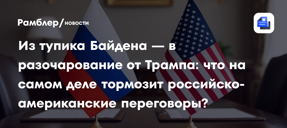 Из тупика Байдена — в разочарование от Трампа: что на самом деле тормозит российско-американские переговоры?