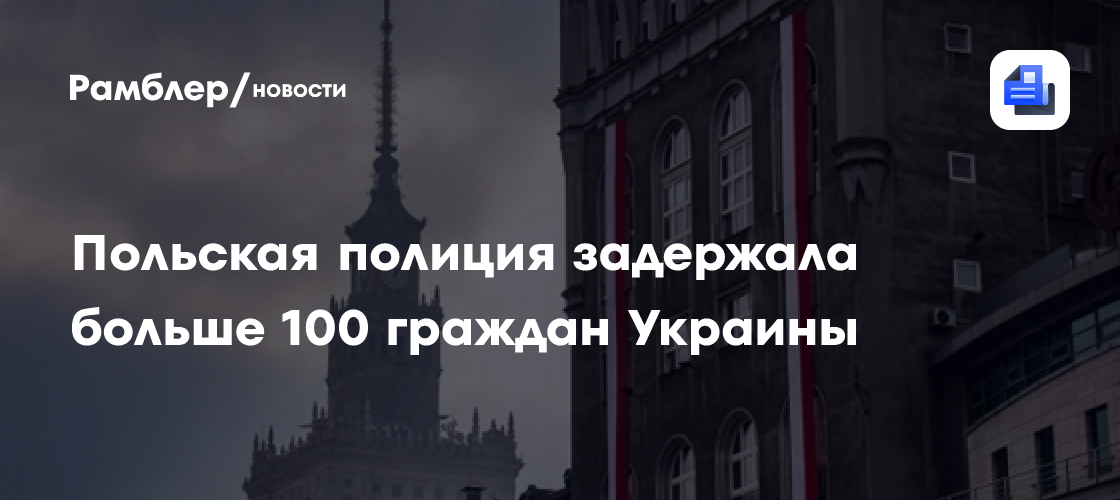 Польская полиция задержала больше 100 граждан Украины