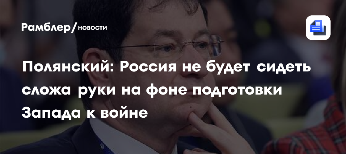 Полянский: Россия не будет сидеть сложа руки на фоне подготовки Запада к войне