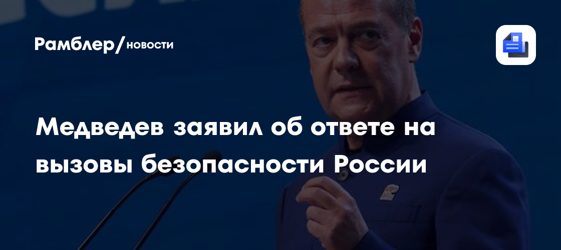 Медведев заявил об ответе на вызовы безопасности России