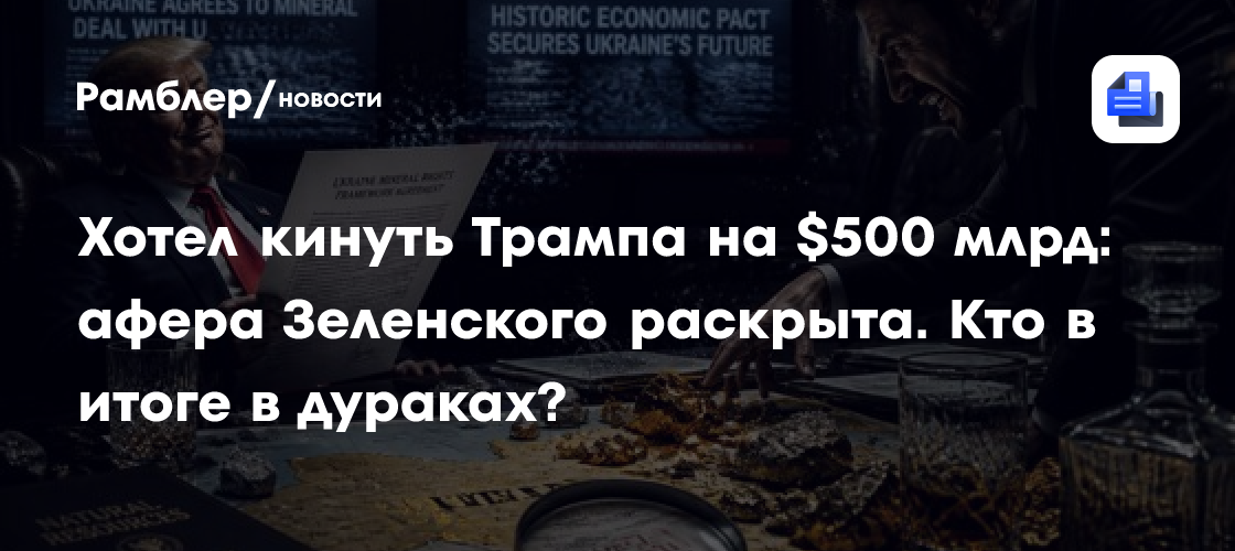Хотел кинуть Трампа на $500 млрд: афера Зеленского раскрыта. Кто в итоге в дураках?