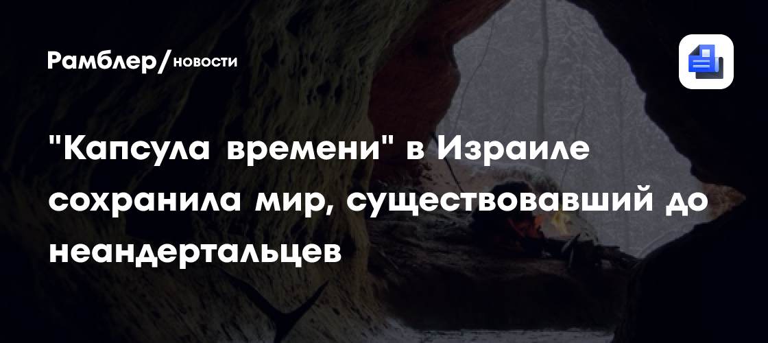 "Капсула времени" в Израиле сохранила мир, существовавший до неандертальцев