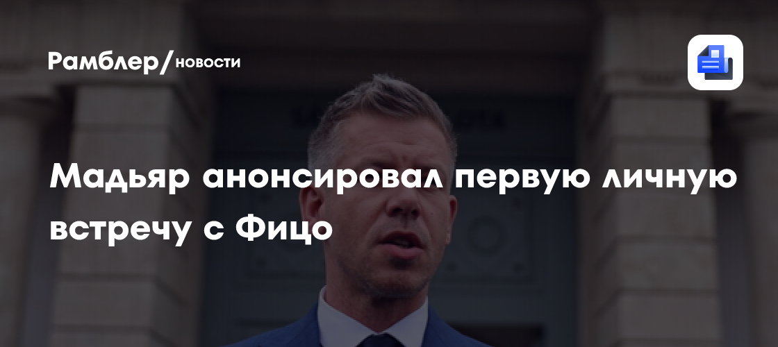 Премьер Венгрии Мадьяр анонсировал первую личную встречу с Фицо