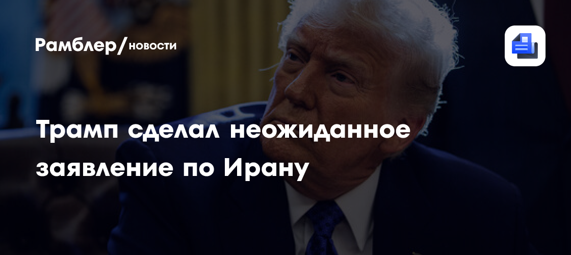 Трамп сделал неожиданное заявление по Ирану