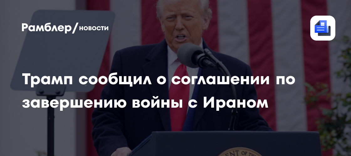 Трамп: США договорились о завершении войны с Ираном