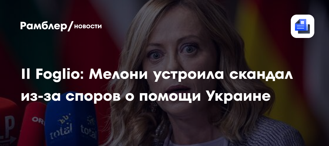 Il Foglio: Мелони устроила скандал из-за споров о помощи Украине