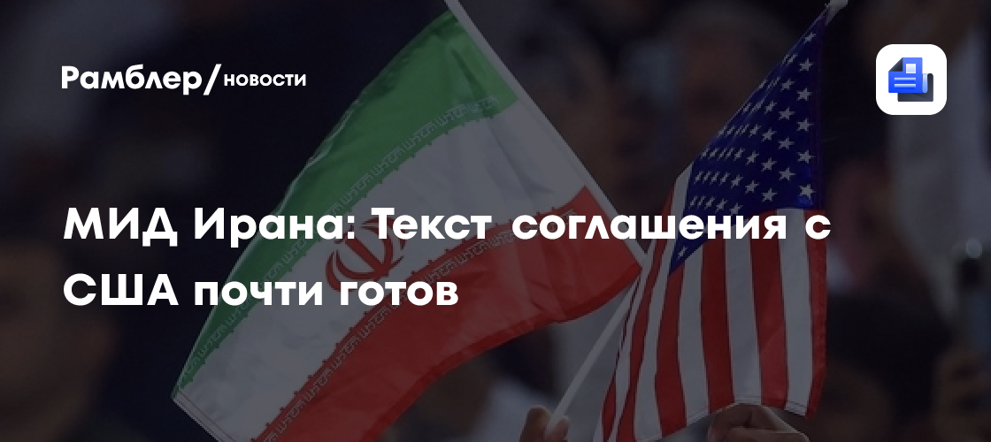 МИД Ирана: Текст соглашения с США почти готов