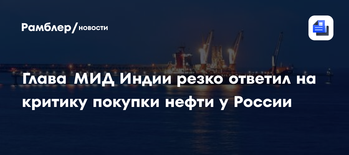 Глава МИД Индии резко ответил на критику покупки нефти у России