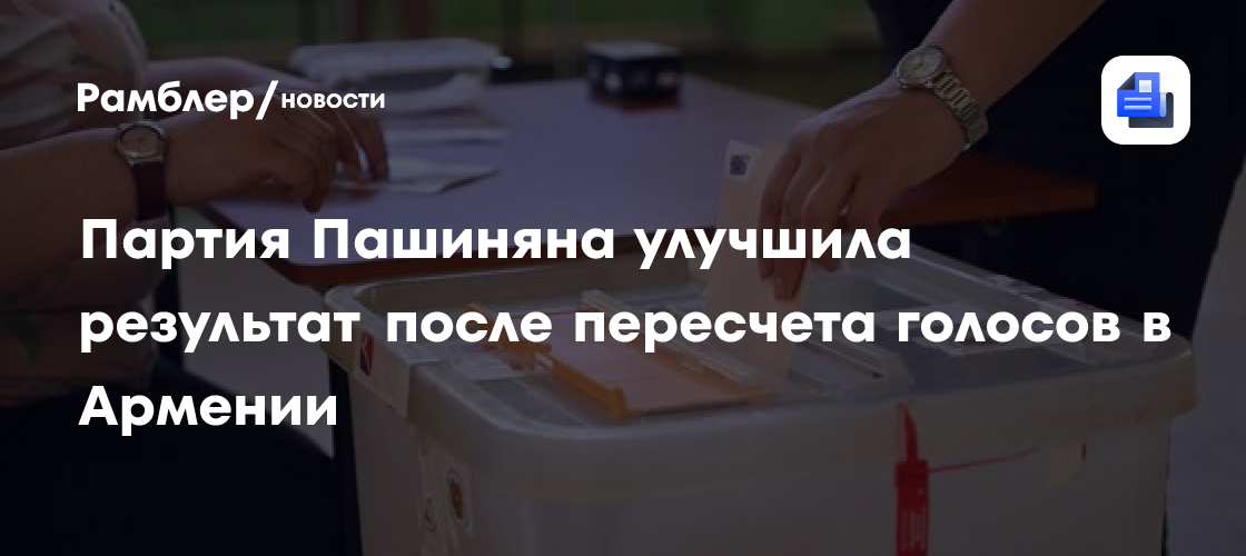 Партия Пашиняна улучшила результат после пересчета голосов в Армении