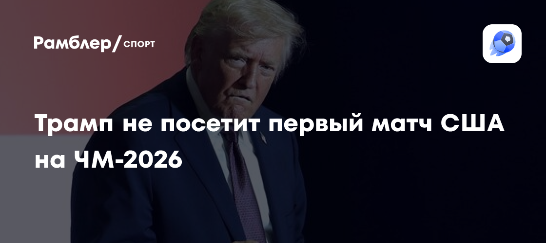 Трамп не посетит первый матч США на ЧМ-2026 против Парагвая из-за «очень плотного графика»: «Но он будет вовлечен в происходящее»