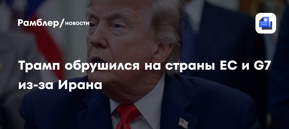 Трамп обрушился на страны ЕС и G7 из-за Ирана