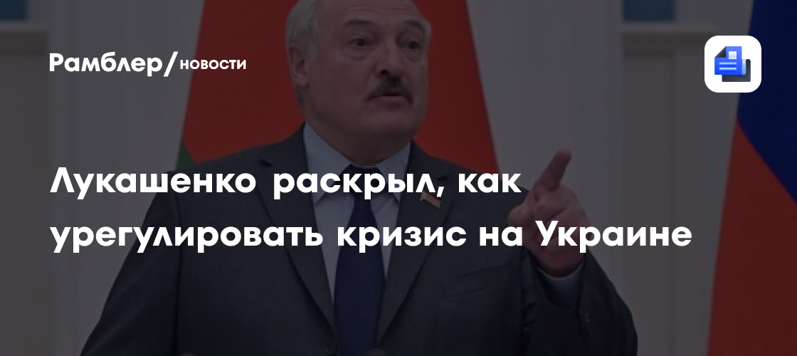 Лукашенко раскрыл, как урегулировать кризис на Украине