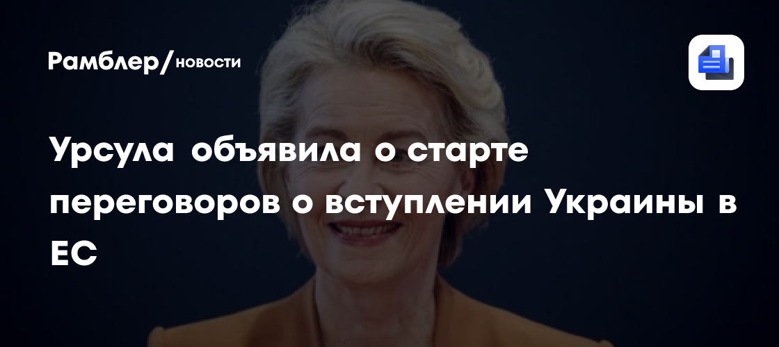 Урсула объявила о старте переговоров о вступлении Украины в ЕС