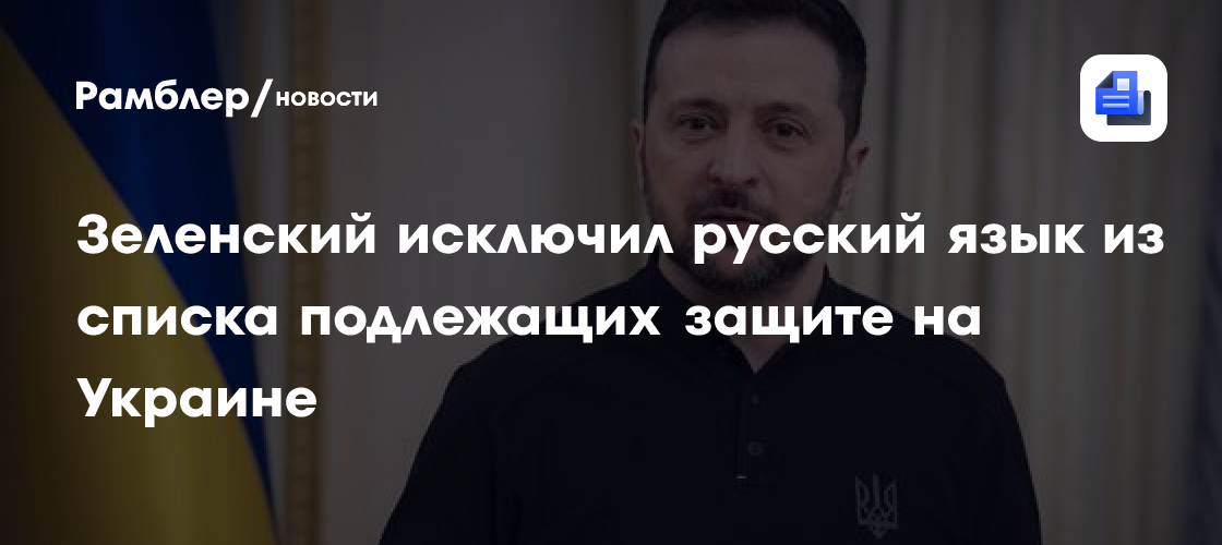 Зеленский исключил русский язык из списка подлежащих защите на Украине