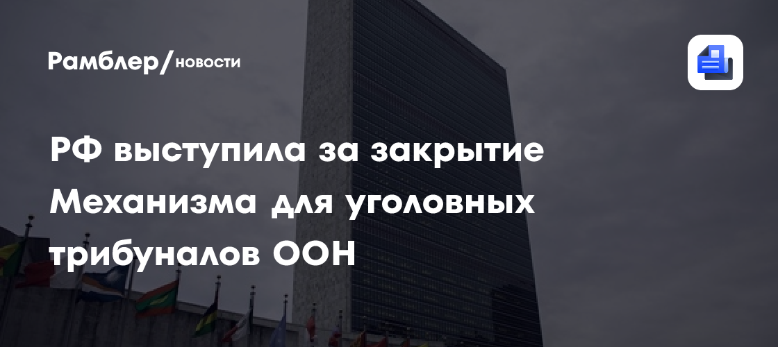 РФ выступила за закрытие Механизма для уголовных трибуналов ООН