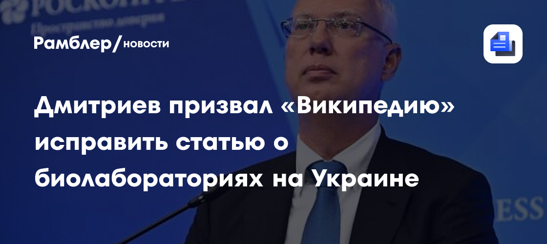 Дмитриев призвал «Википедию» исправить статью о биолабораториях на Украине