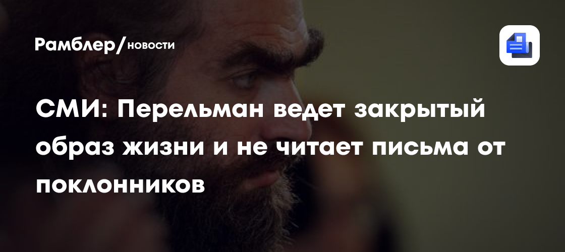 СМИ: Перельман ведет закрытый образ жизни и не читает письма от поклонников