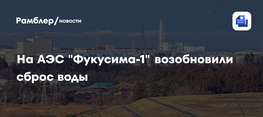 С АЭС "Фукусима-1" вновь остановили сброс воды