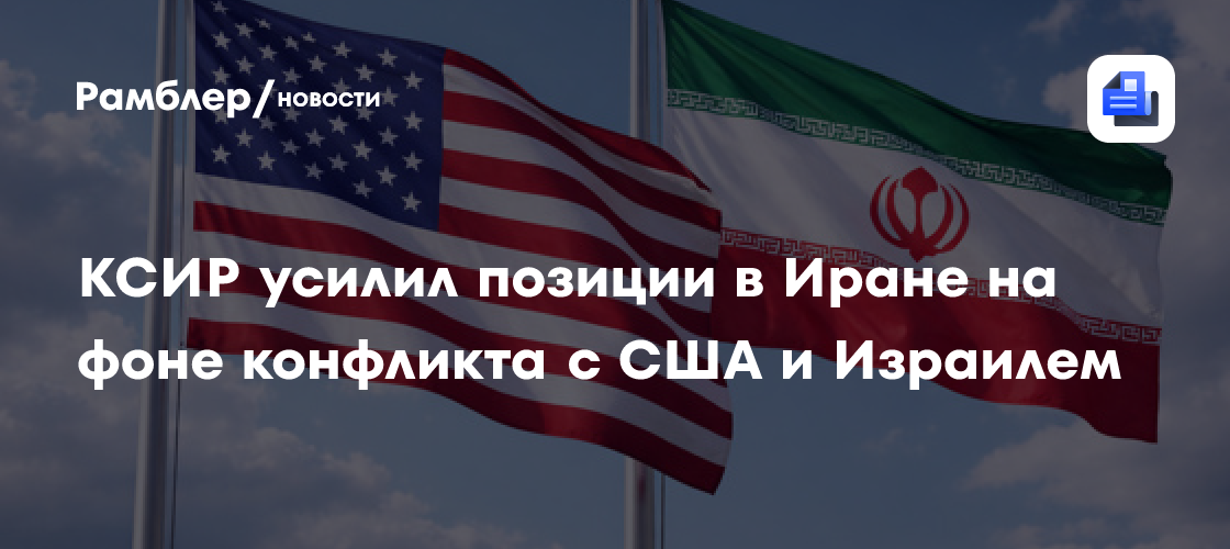 КСИР усилил позиции в Иране на фоне конфликта с США и Израилем