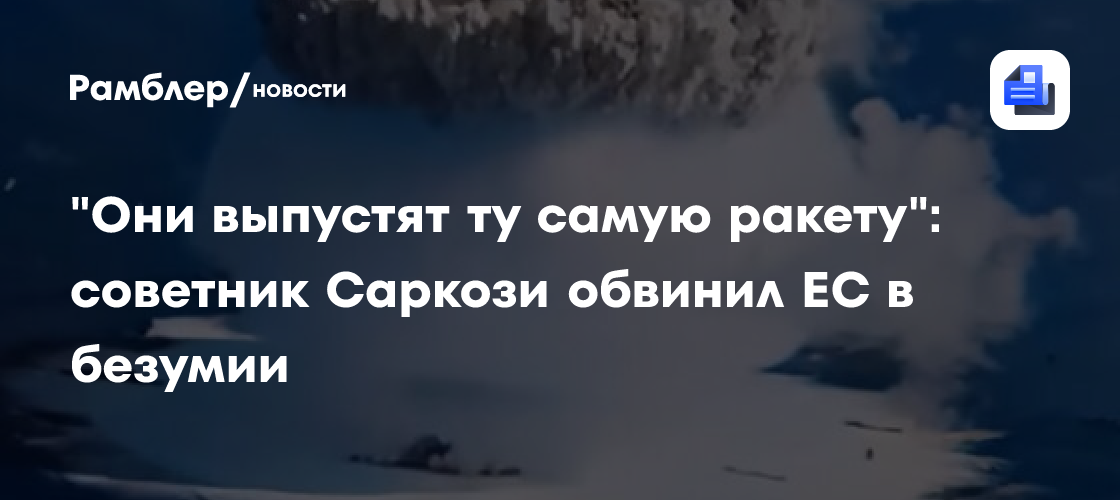 "Они выпустят ту самую ракету": советник Саркози обвинил ЕС в безумии