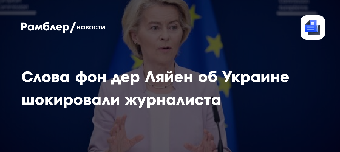 Слова фон дер Ляйен об Украине шокировали журналиста