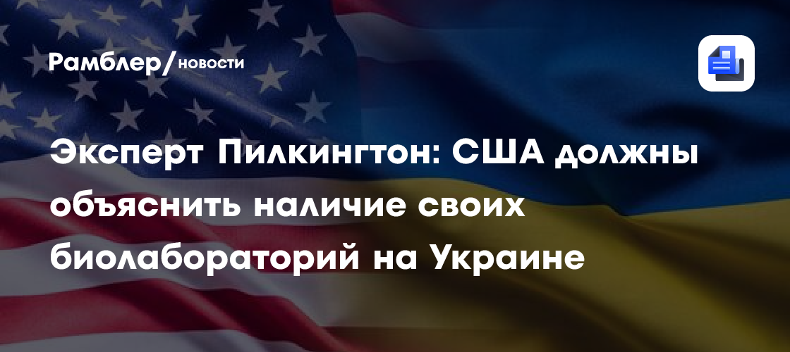 Эксперт Пилкингтон: США должны объяснить наличие своих биолабораторий на Украине