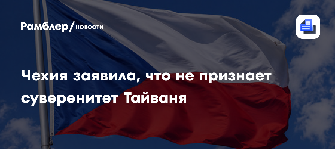 Чехия заявила, что не признает суверенитет Тайваня