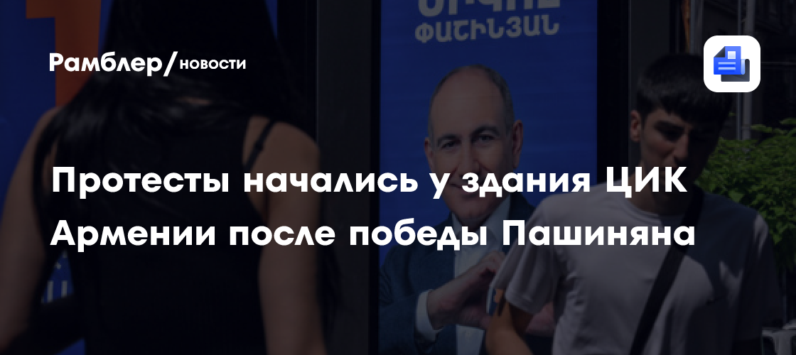 Протесты начались у здания ЦИК Армении после победы Пашиняна