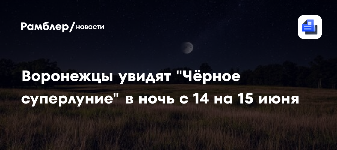 Воронежцы увидят "Чёрное суперлуние" в ночь с 14 на 15 июня