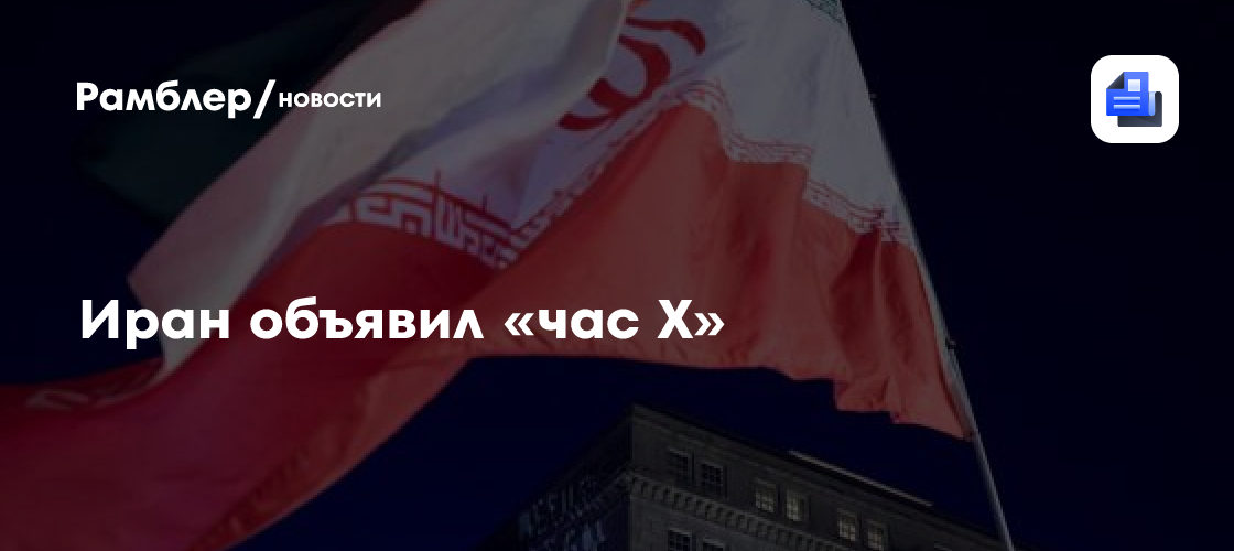 Иран объявил «час Х»