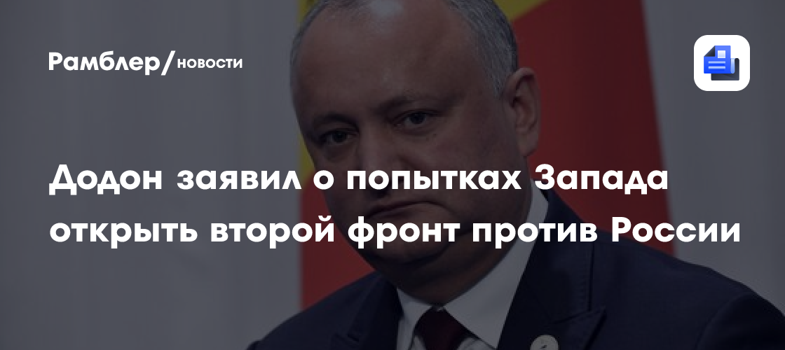 Додон заявил о попытках Запада открыть второй фронт против России в Приднестровье