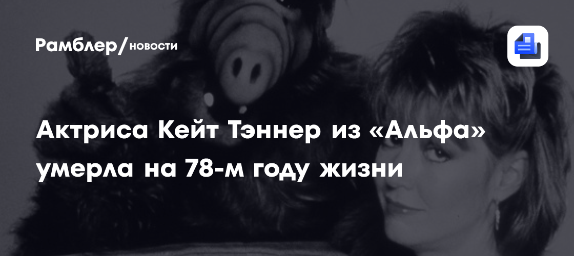 Актриса Кейт Тэннер из «Альфа» умерла на 78-м году жизни